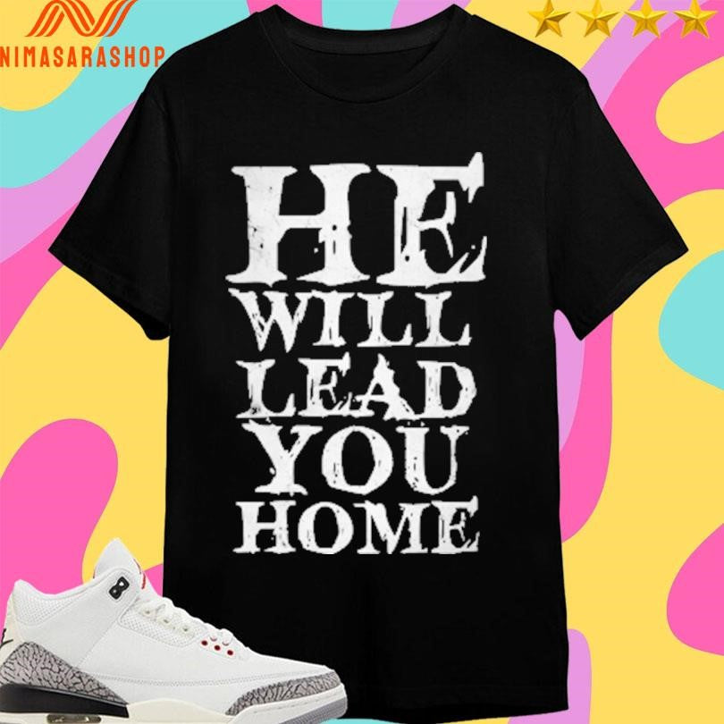He Will Lead You Home Shirts