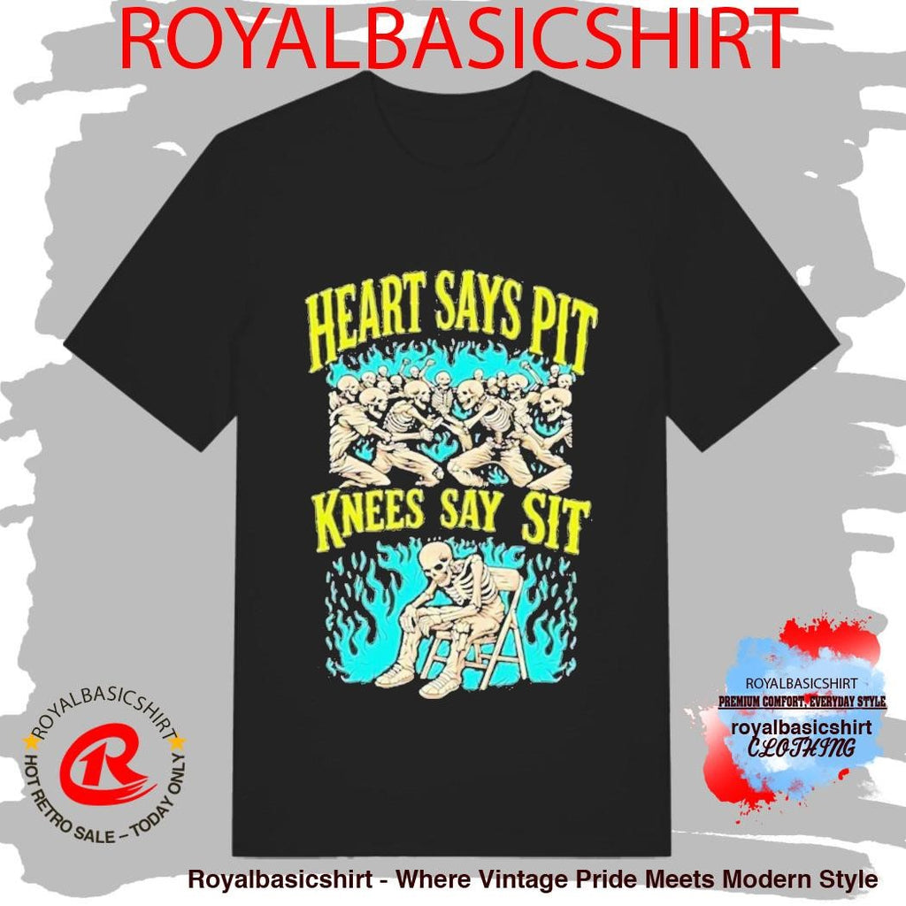 Heart Says Pit Knees Say Sit Shirt