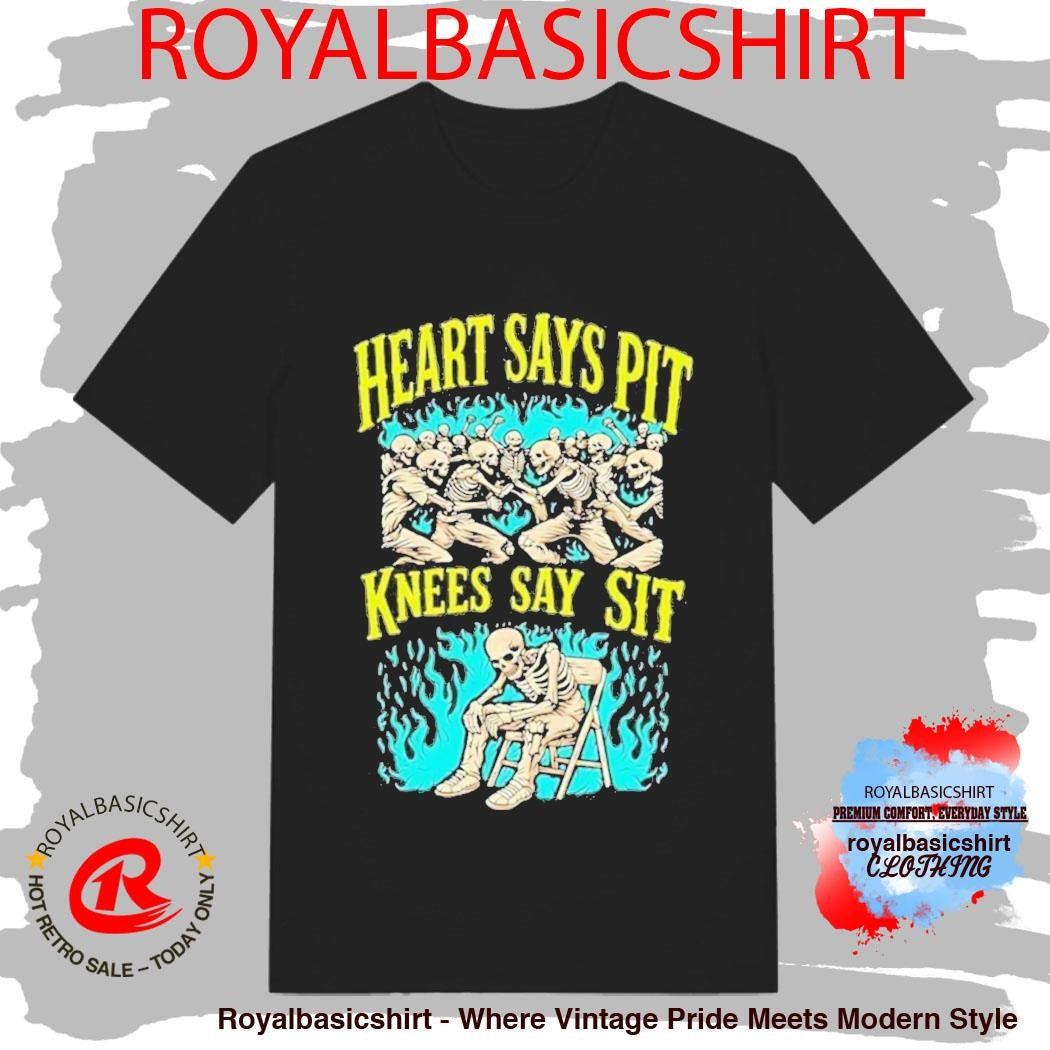 Heart Says Pit Knees Say Sit Shirt