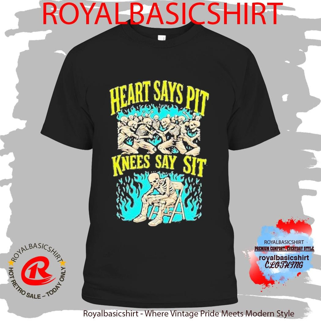 Heart Says Pit Knees Say Sit Shirt