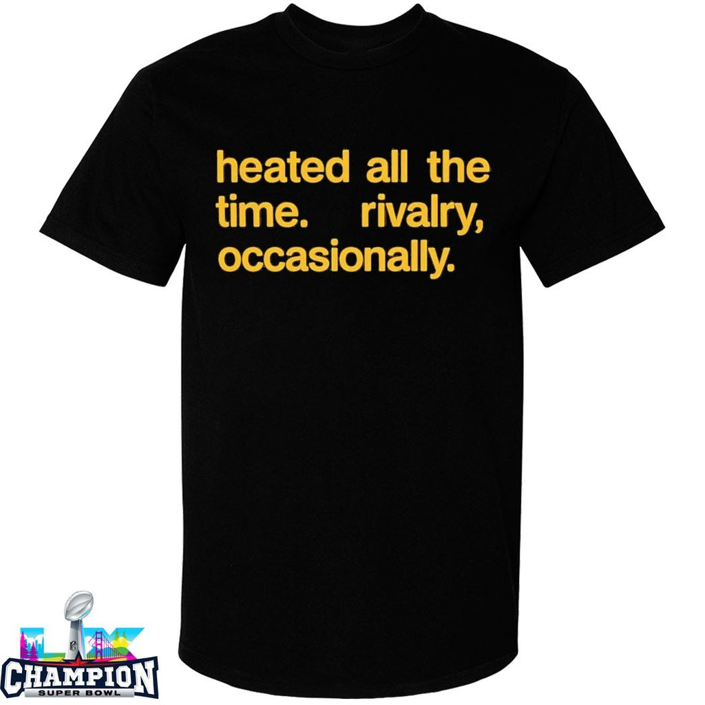 Heated All The Time Rivalry Occasionally T-shirts