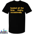 Heated All The Time Rivalry Occasionally T-shirts