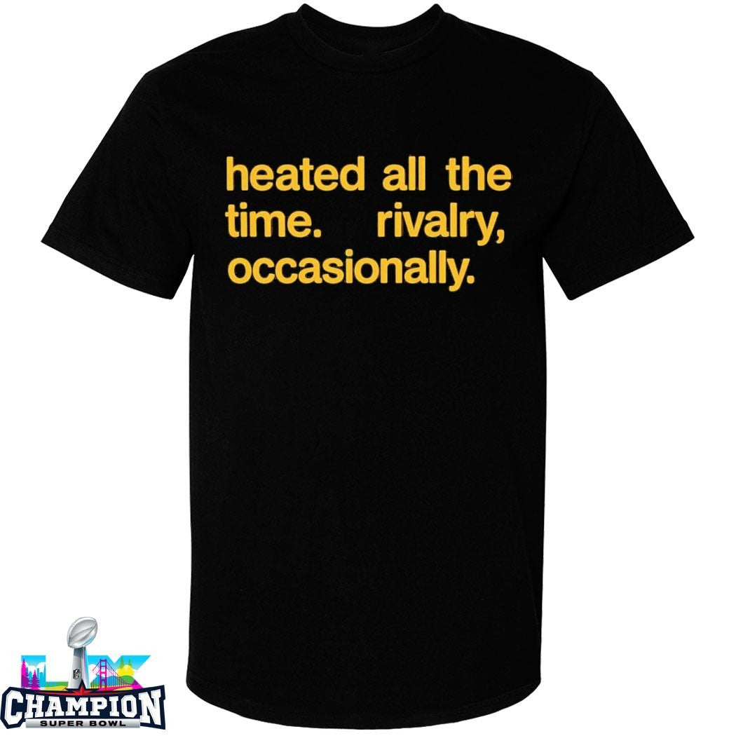 Heated All The Time Rivalry Occasionally T-shirts