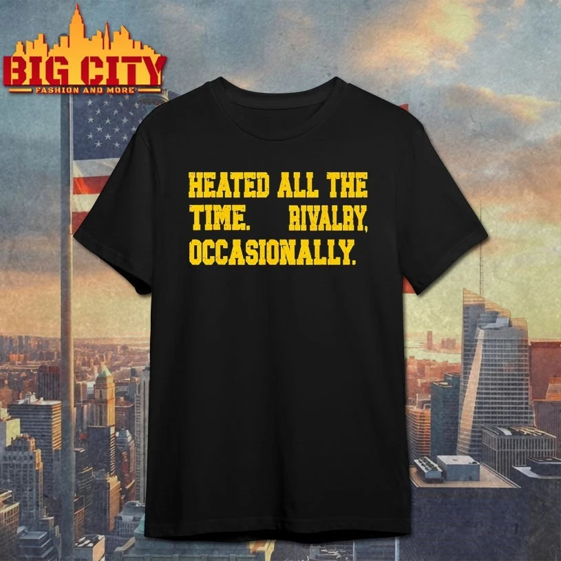 Heated All The Time Rivalry Occasionally t-shirt