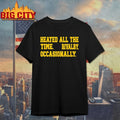 Heated All The Time Rivalry Occasionally t-shirt