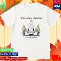 Heaven Is A Vibration Not A Location Shirt