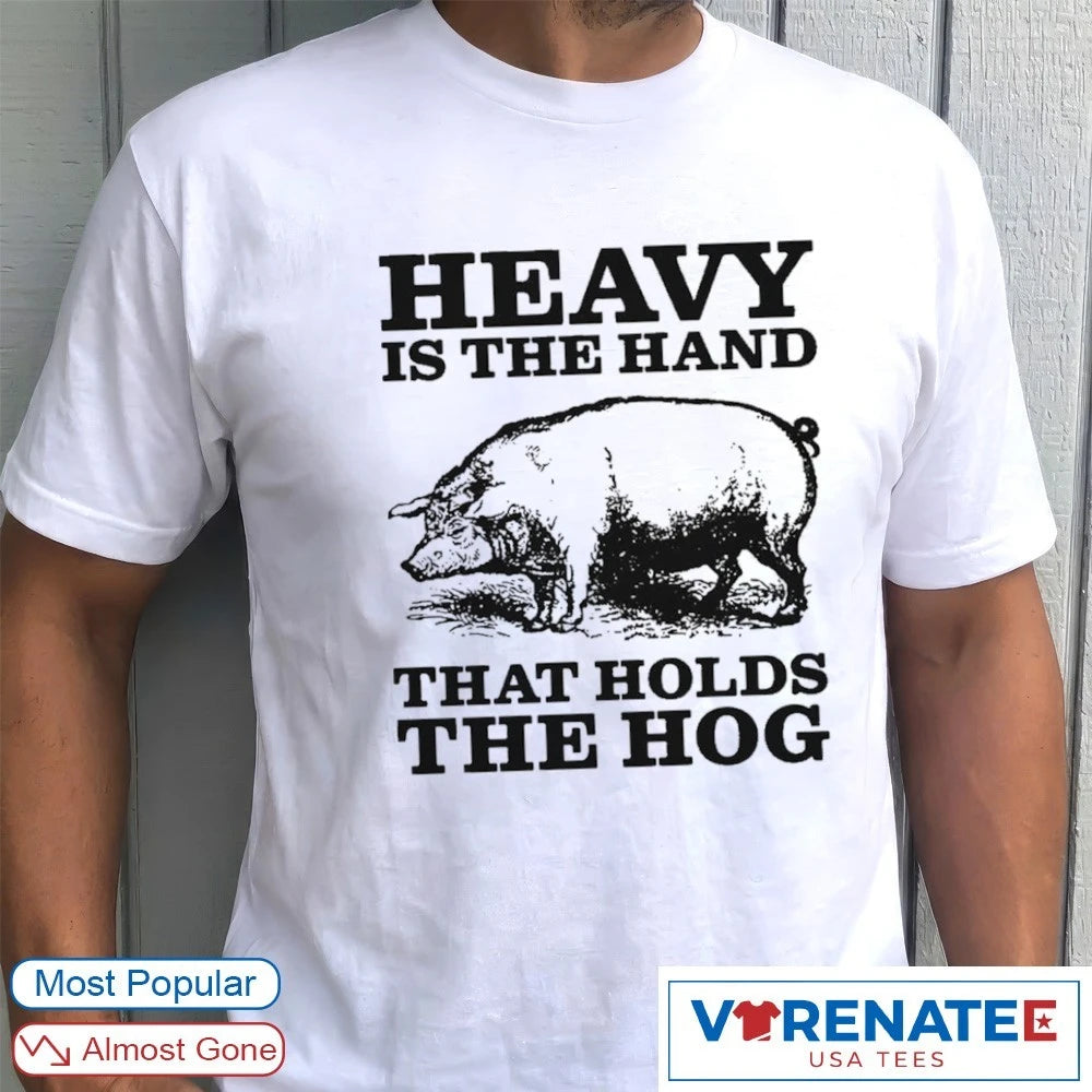 Heavy Is The Hand That Holds The Hog 2026 shirt