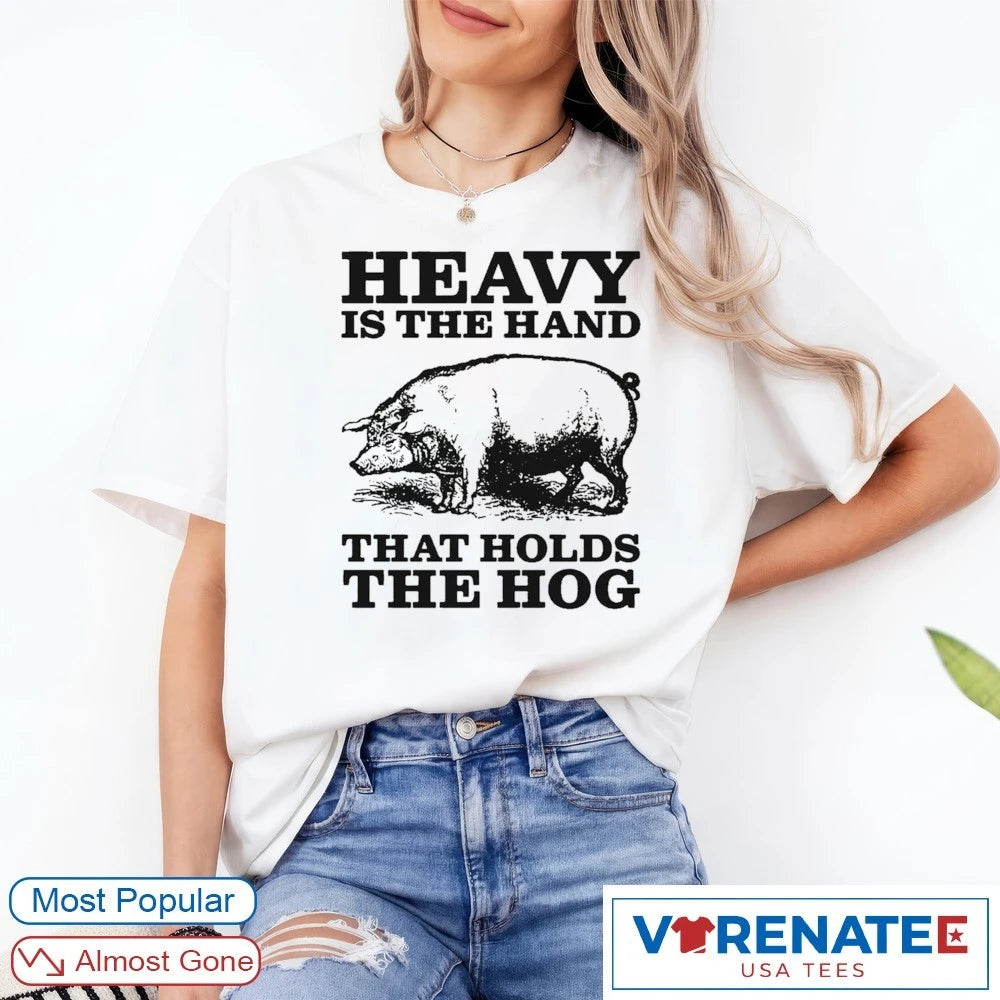Heavy Is The Hand That Holds The Hog 2026 shirt
