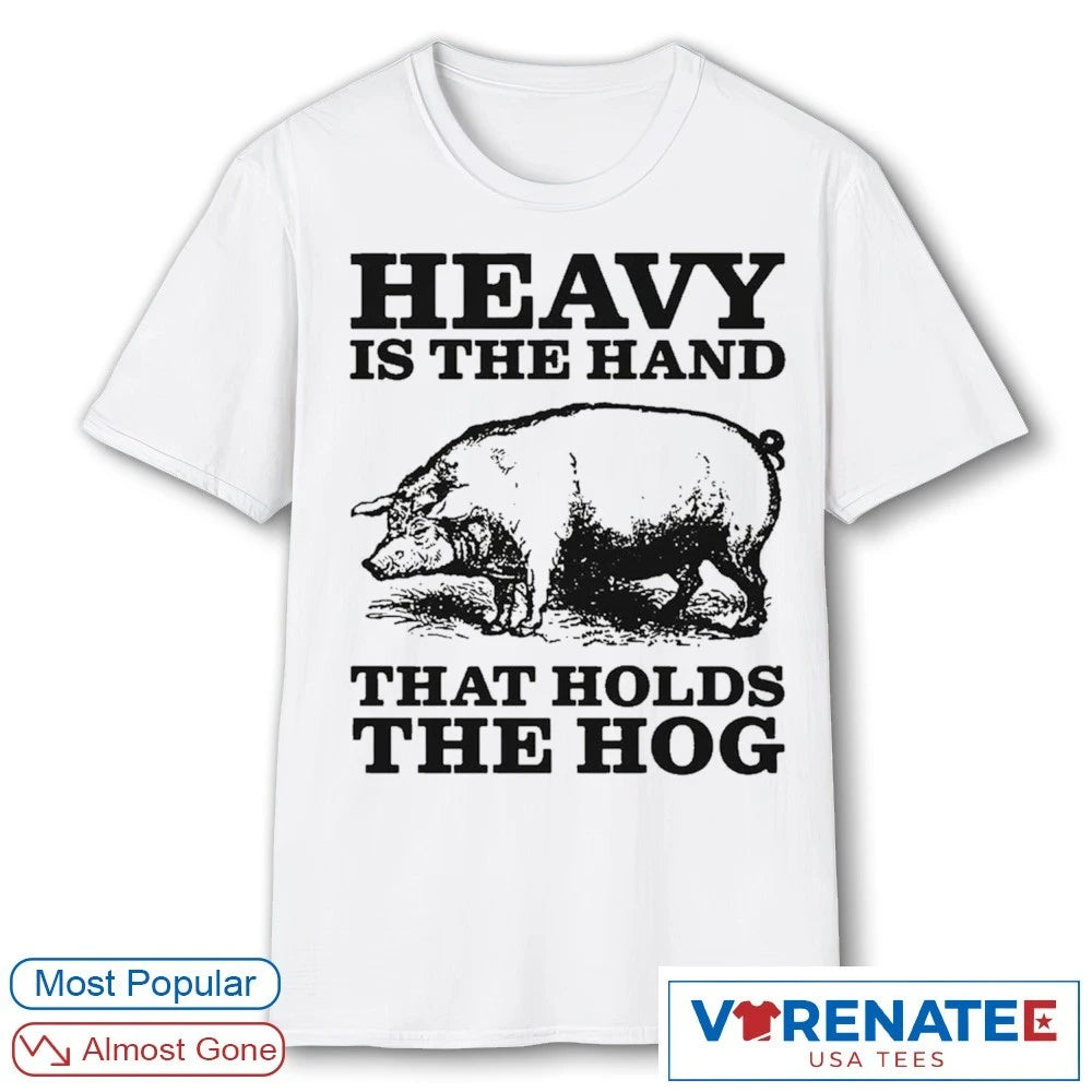 Heavy Is The Hand That Holds The Hog 2026 shirt
