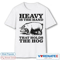 Heavy Is The Hand That Holds The Hog 2026 shirt