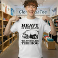 Heavy Is The Hand That Holds The Hog Shirt