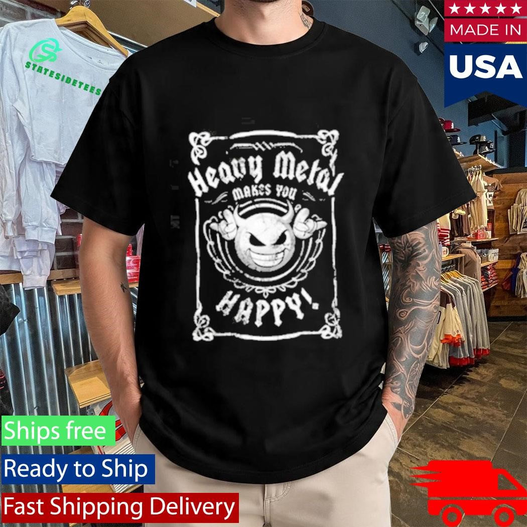 Heavy Metal Happiness Heavy Metal Makes You Happy Shirt
