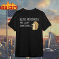 Hedgehog Blind Hedgehog Are lucky sometimes shirt