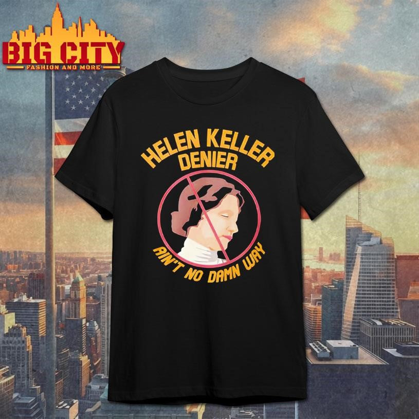 Helen Keller Denier Ain’t No Damn Way Shirt
