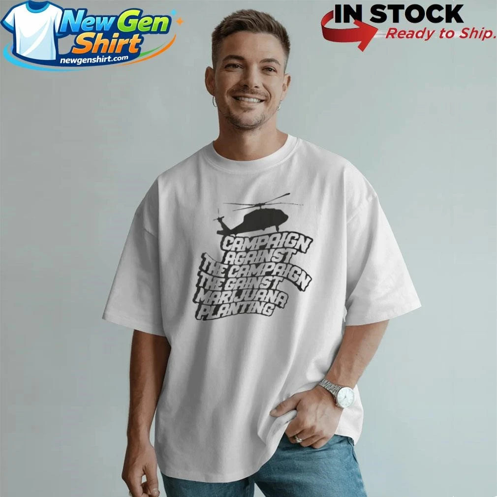 Helicopter Campaign Against The Campaign Against Marijuana Planting Shirt