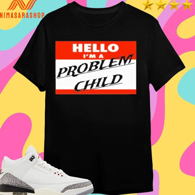 Hello I’m A Problem Child Shirts