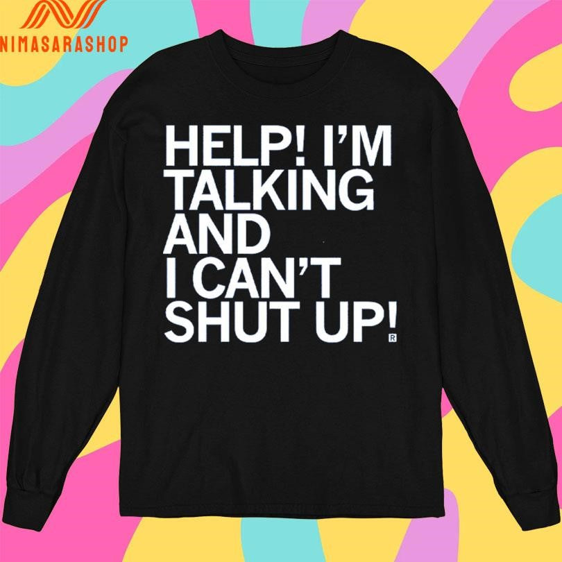 Help I’m Talking And I Can’t Shut Up Shirts
