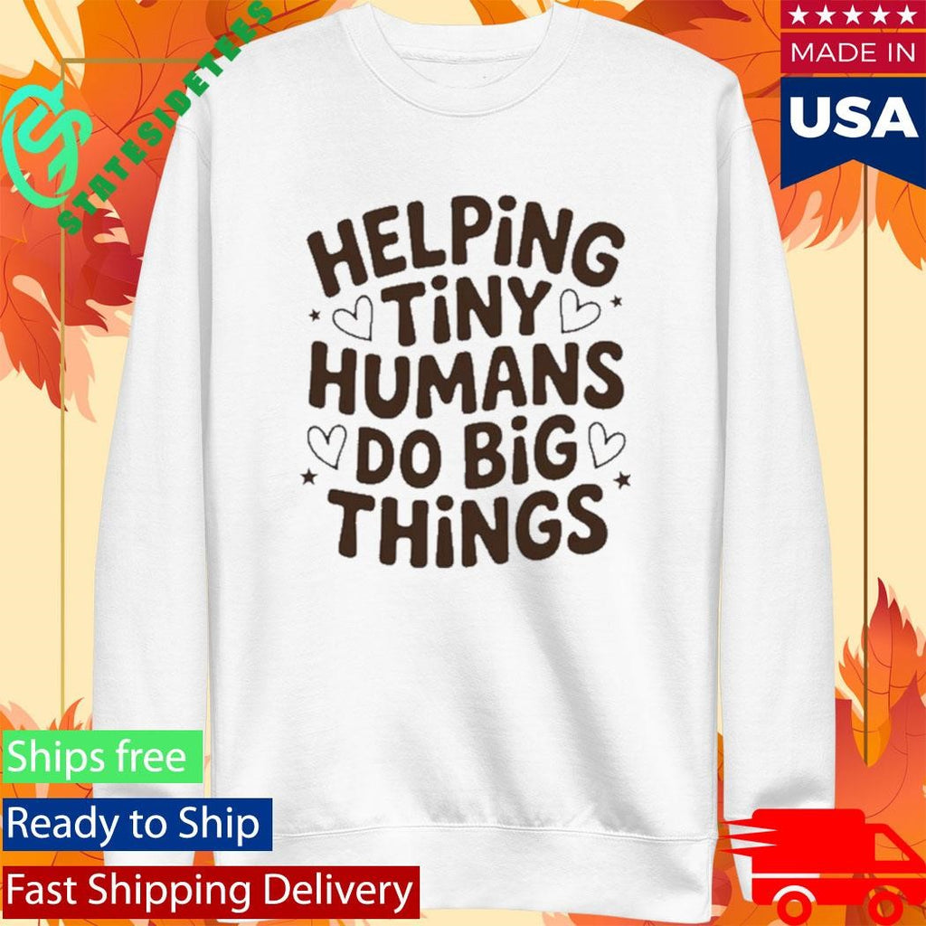 Helping Tiny Humans Do Big Things Cute Teacher Shirt
