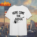 Here Come The Judge Shirt