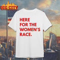 Here For The Women’s Race Shirts