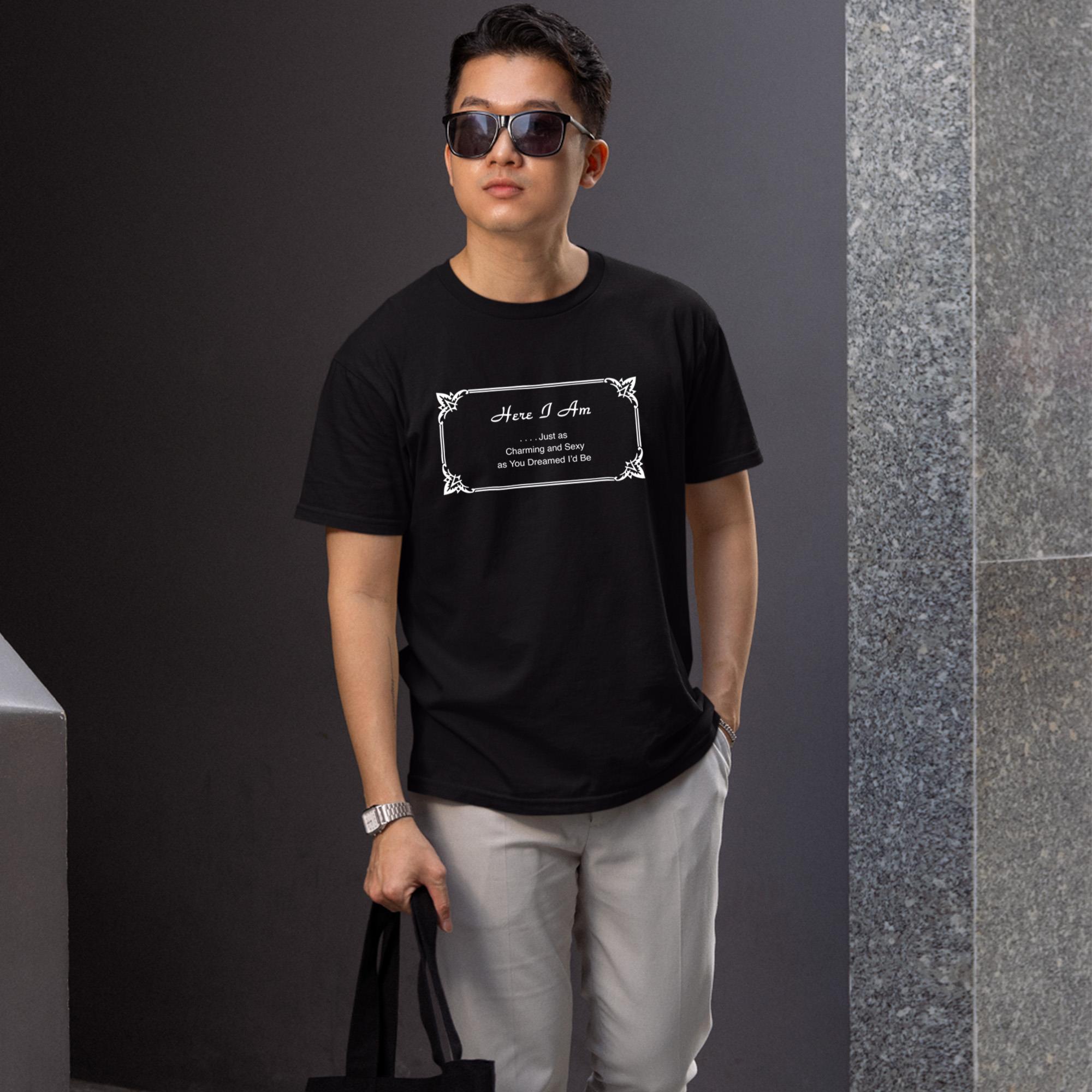 Here I Am Just Charming And Sexy As You Dreamed I’d Be Shirt