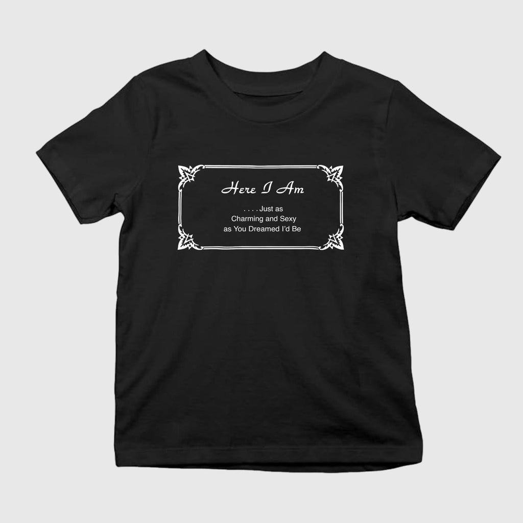 Here I Am Just Charming And Sexy As You Dreamed I’d Be Shirt