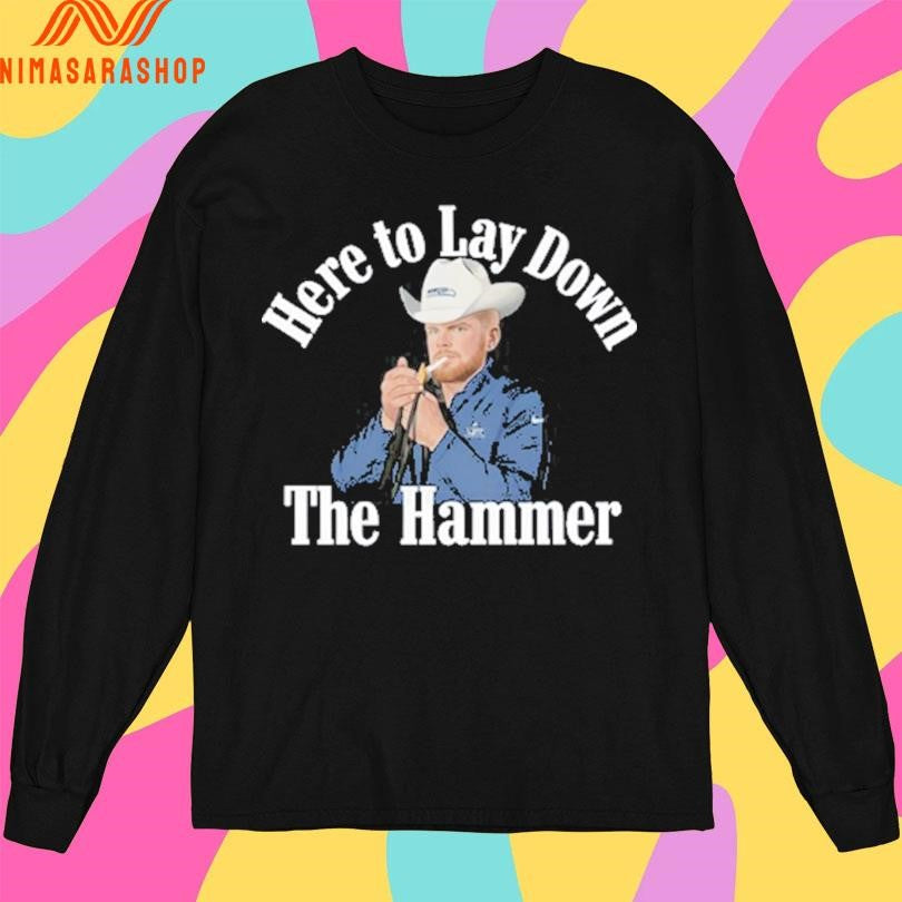 Here To Lay Down The Hammer Shirts