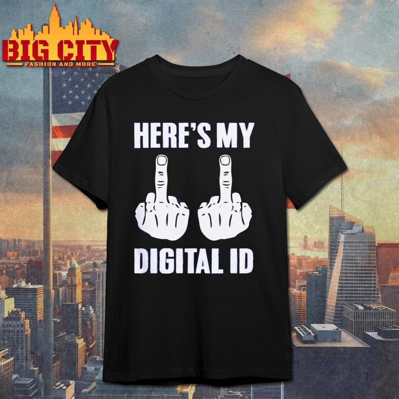Here’s My Digital ID Middle Fuck Shirt