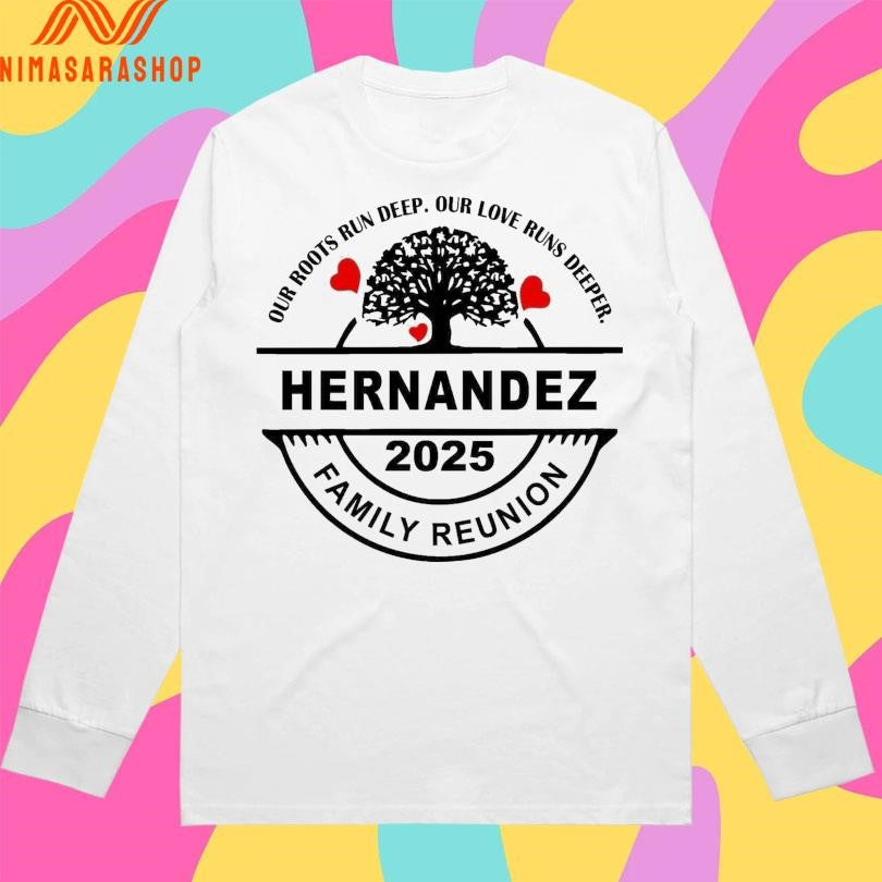 Hernandez Family Reunion 2025 Our Roots Run Deep Our Love Runs Deeper Shirts