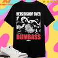 He’s Bishop Dyer Dumbass Shirts