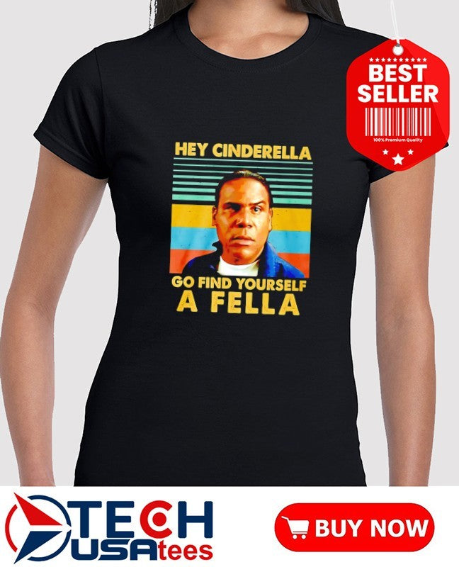 Hey Cinderella go find yourself a fella retro shirt