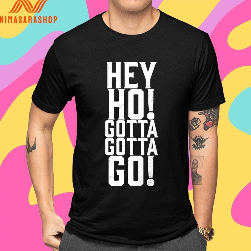 Hey Ho Gotta Gotta Go Shirts