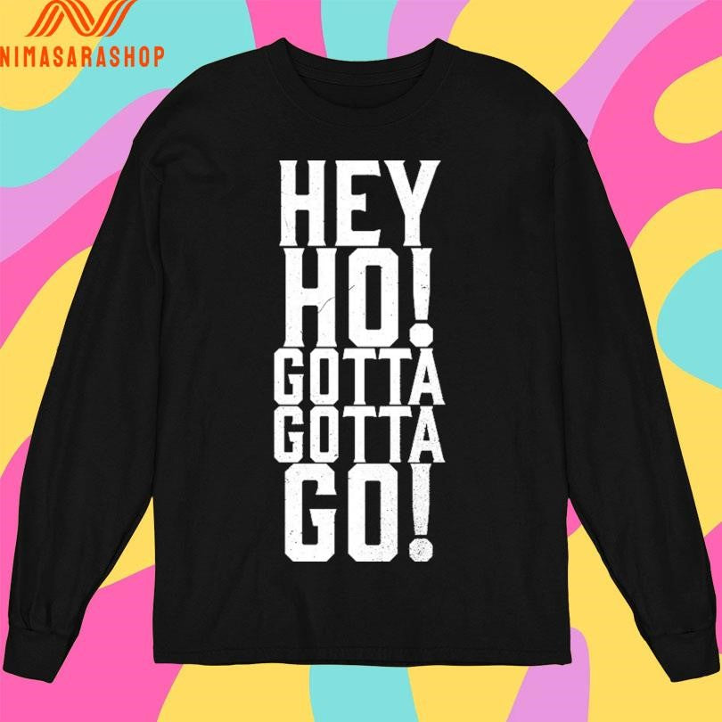 Hey Ho Gotta Gotta Go Shirts