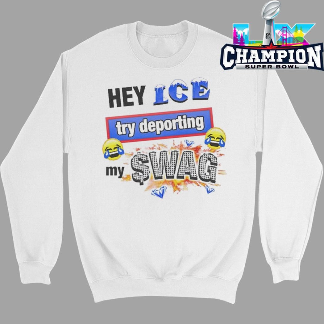 Hey Ice Try Deporting My Swag Shirt