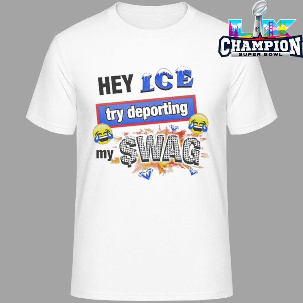 Hey Ice Try Deporting My Swag Shirt