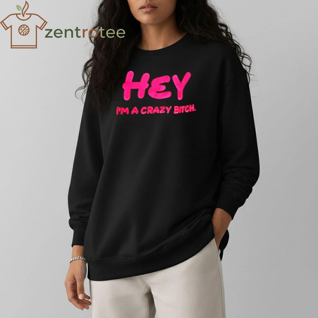 Hey Im A Crazy Bitch tee