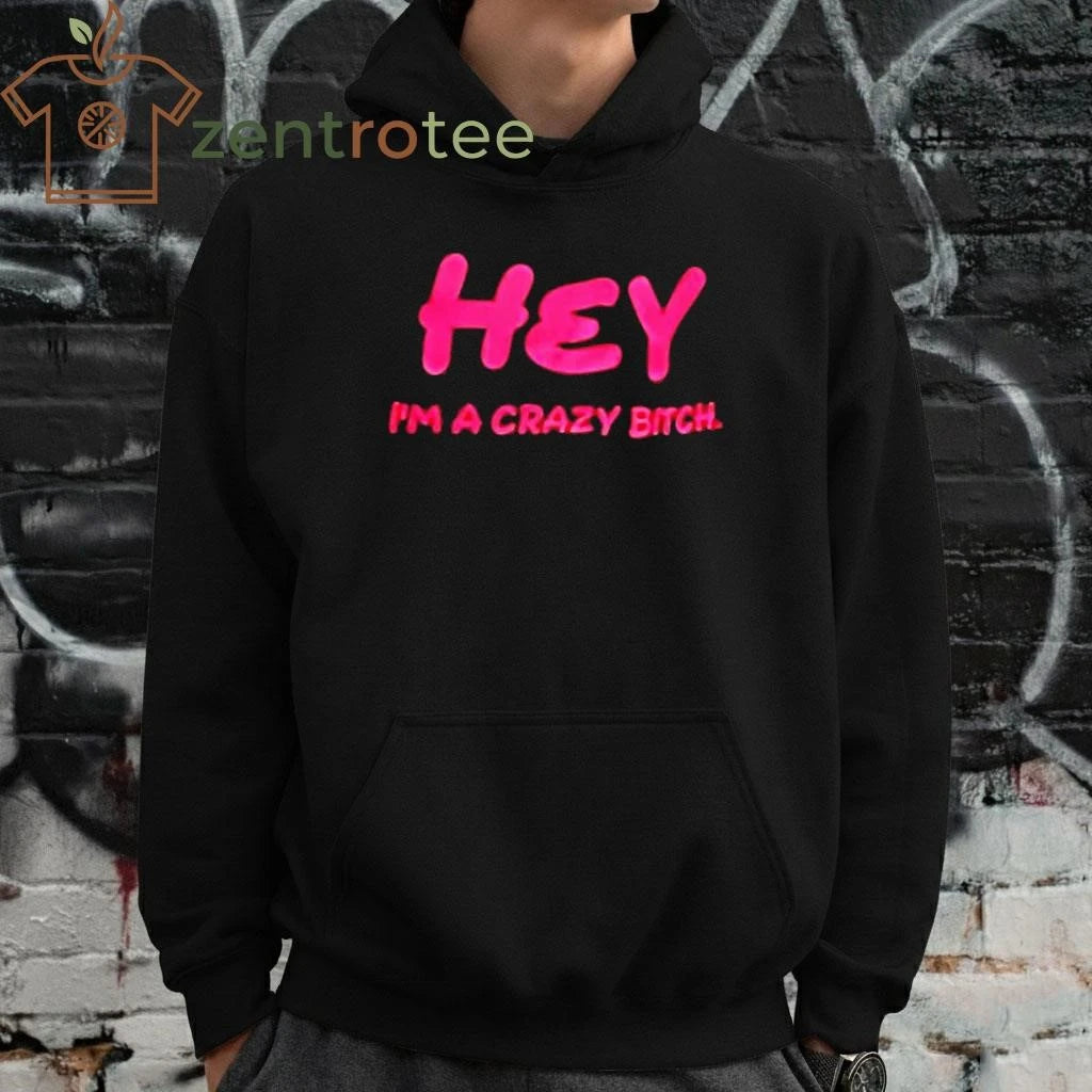 Hey Im A Crazy Bitch tee