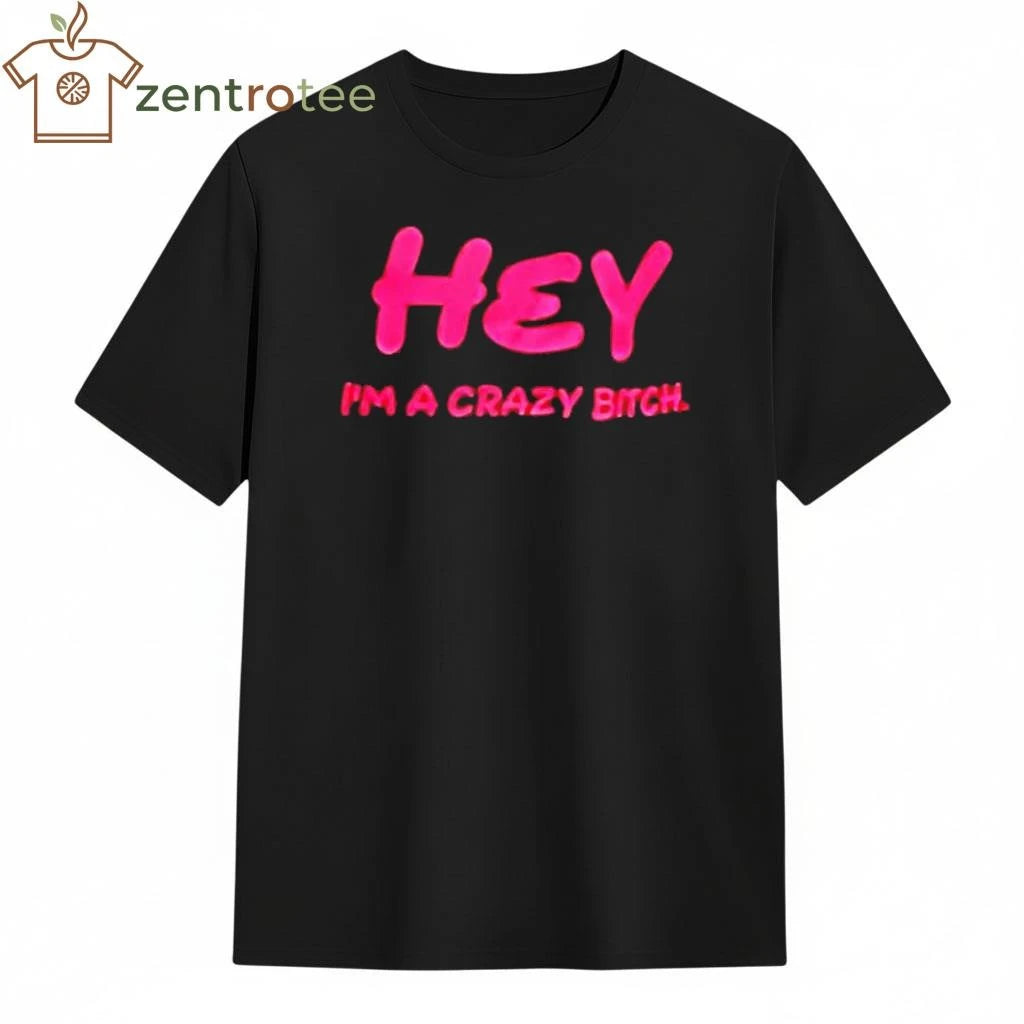Hey Im A Crazy Bitch tee