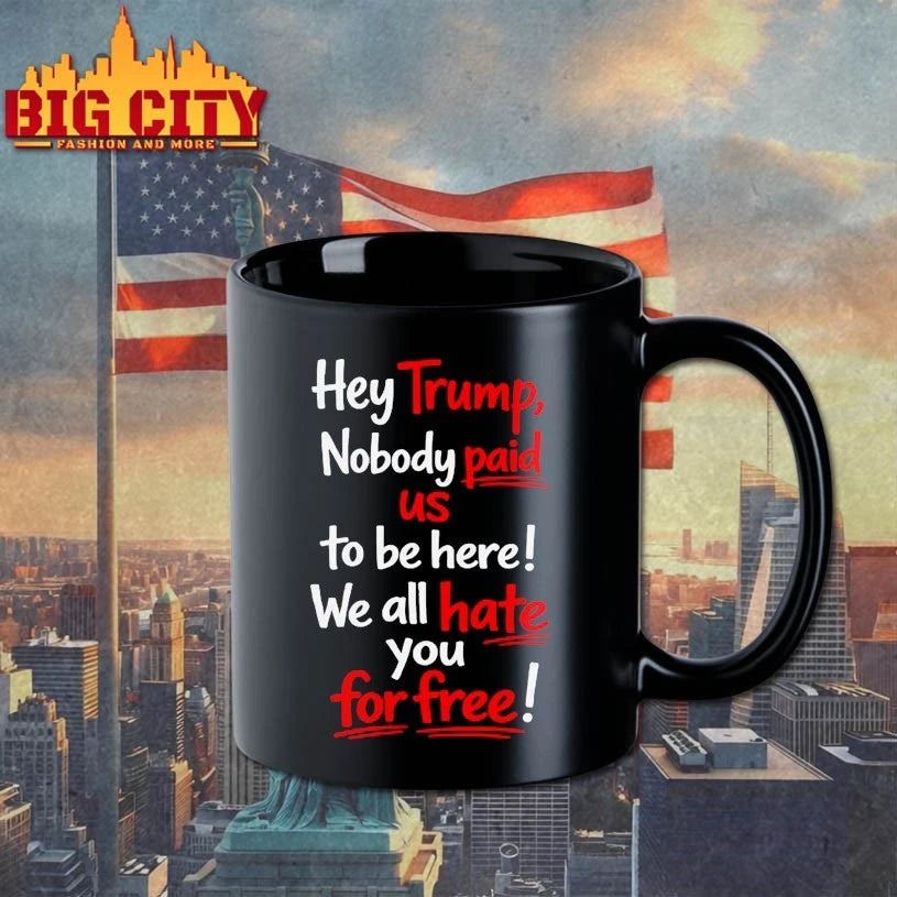 Hey Trump Nobody Paid Us To Be Here We All Hate You For Free T-Shirt