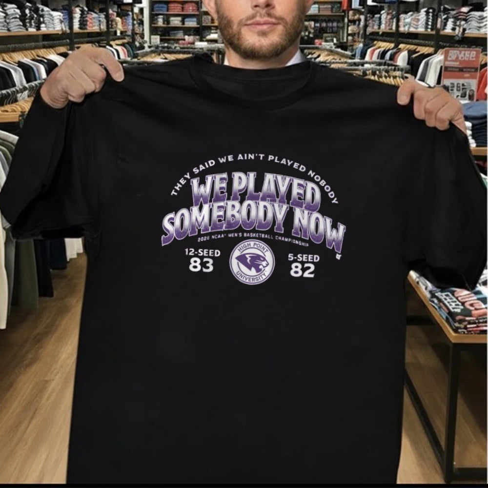 High Point Panthers MBB 2026 March Madness We Played Somebody Now Shirt