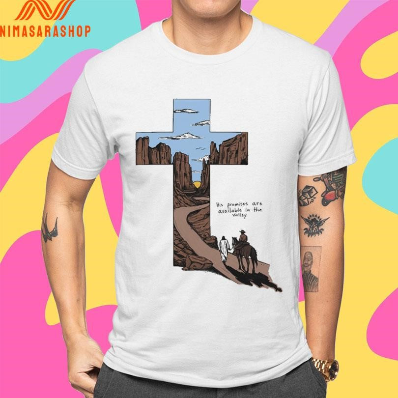 His Promises Are Available In The Valley Shirts