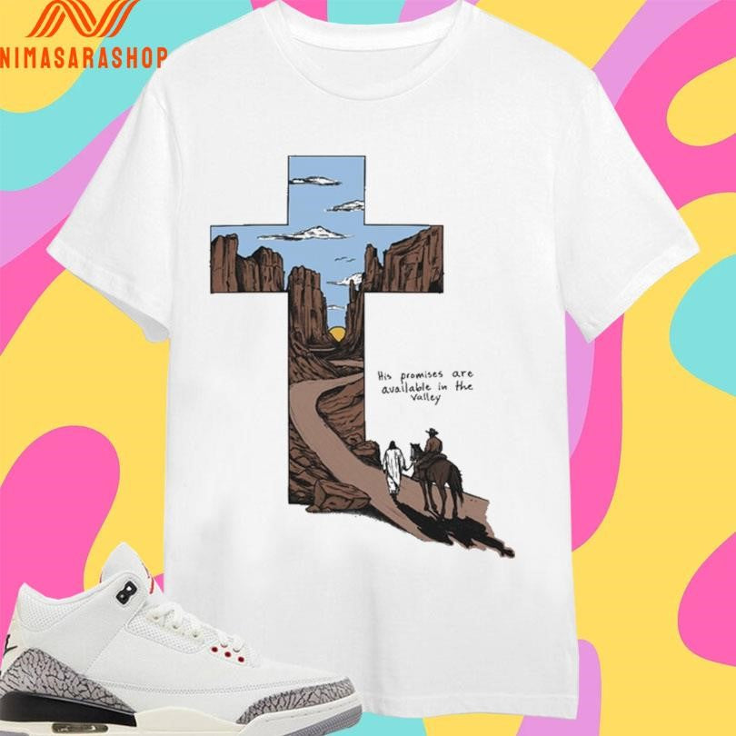 His Promises Are Available In The Valley Shirts