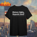 History sighs repeats itself shirt