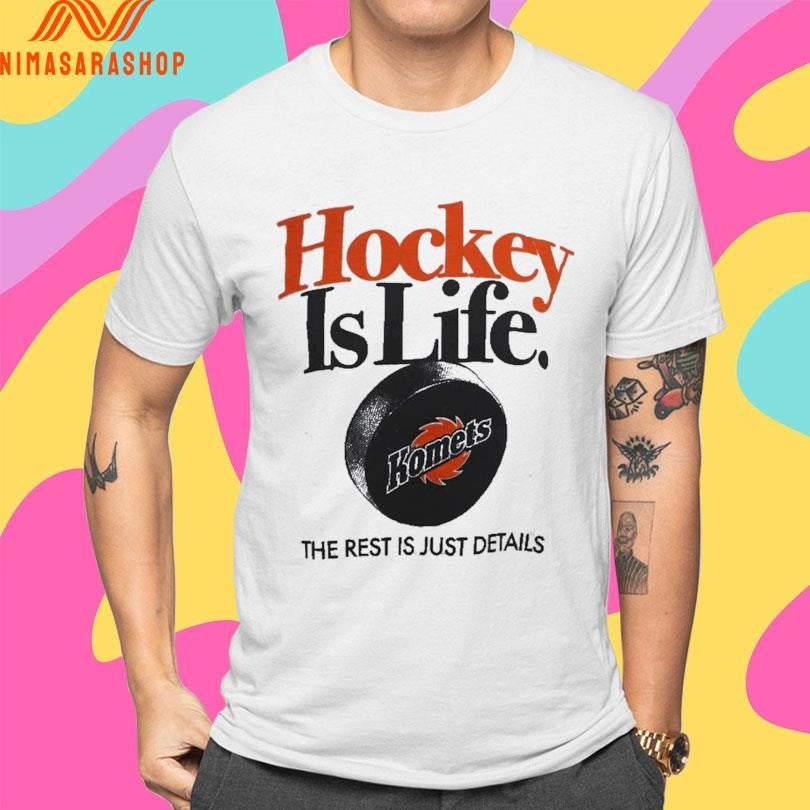 Hockey Is Life Komets The Rest Is Just Details Shirts