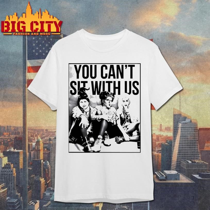 Hocus Pocus Sanderson Sisters You Cant Sit With Us Shirt
