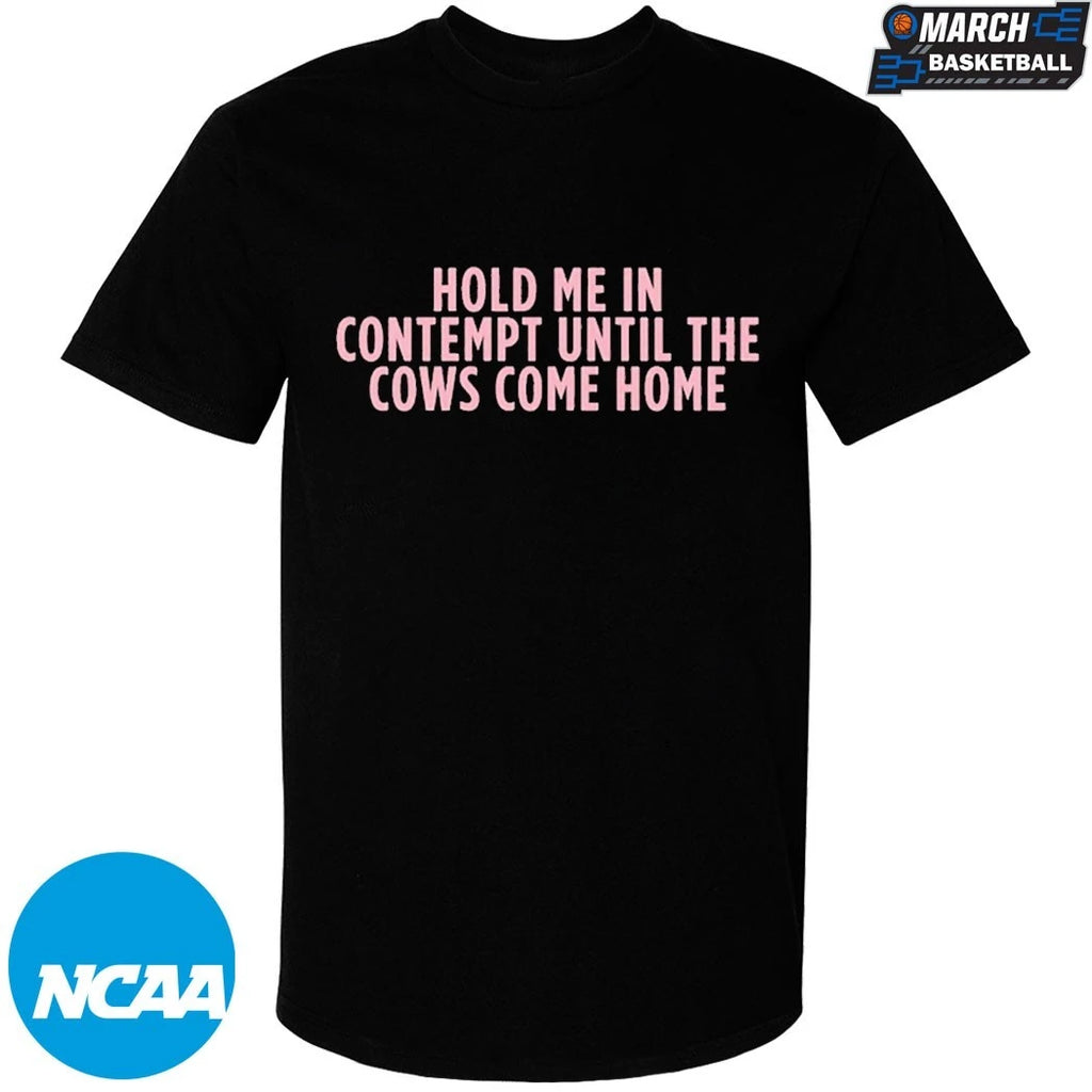 Hold Me In Contempt Until The Cows Come Home T-Shirts