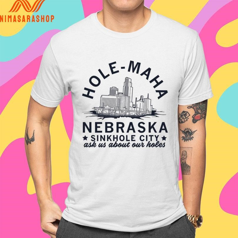 Hole-Maha Nebraska Sinkhole City Ask Us About Our Holes Shirts