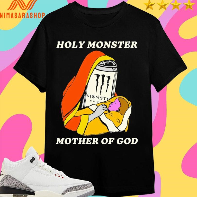 Holy Monster Mother Of God Shirts
