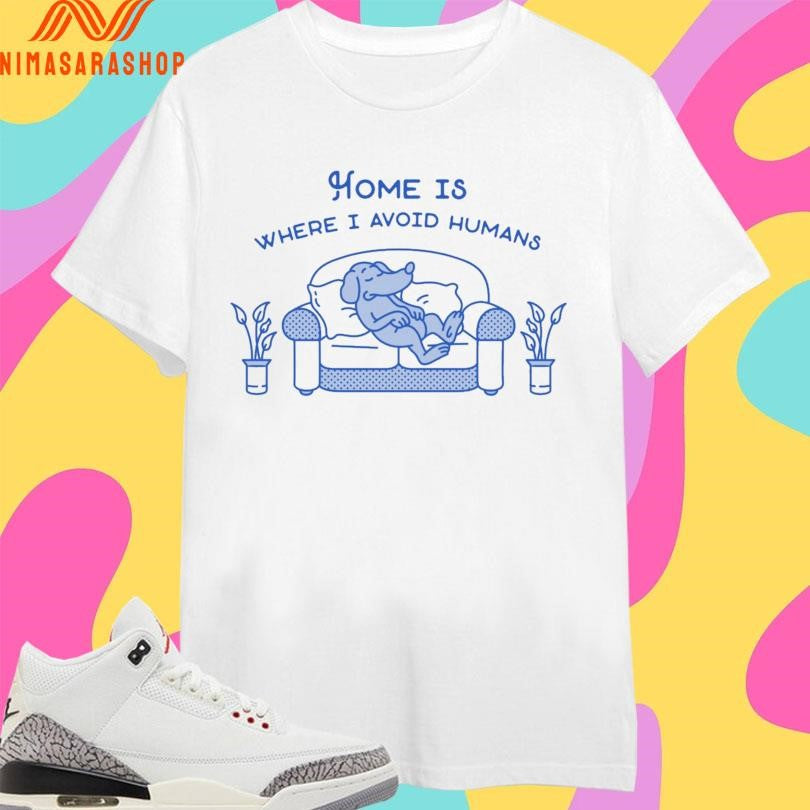 Home Is Where I Avoid Humans Lazy Dog Shirts