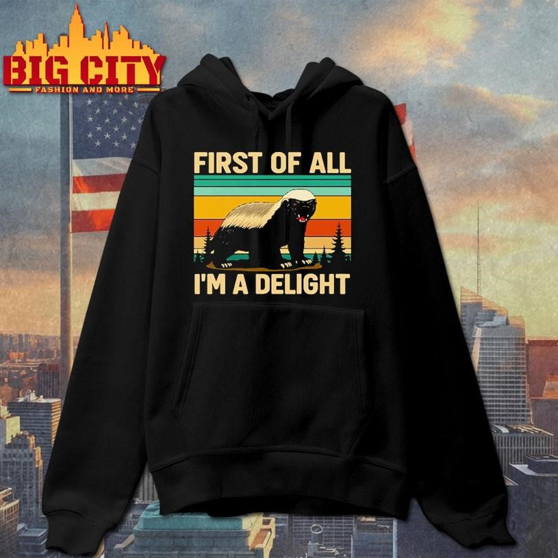Honey Badger First Of All I’m A Delight shirt